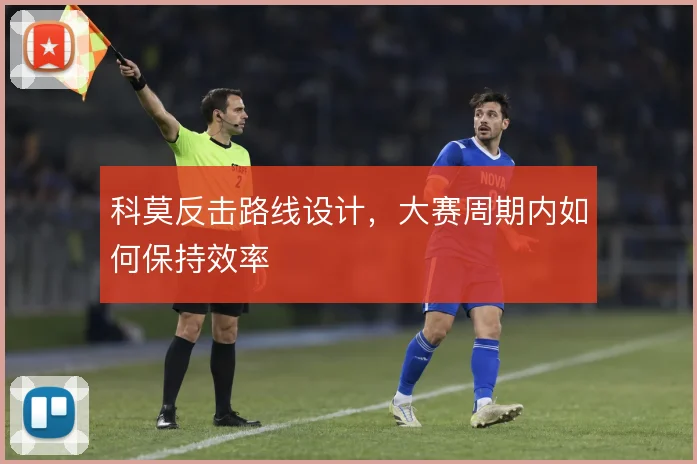 科莫反击路线设计，大赛周期内如何保持效率