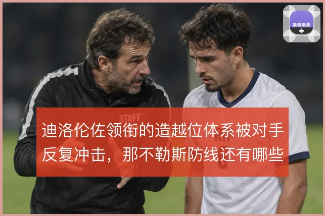 迪洛伦佐领衔的造越位体系被对手反复冲击,那不勒斯防线还有哪些调整空间