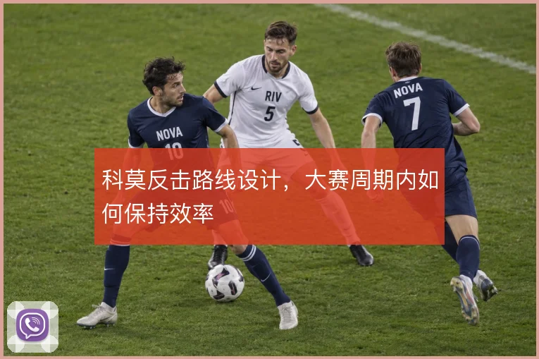 科莫反击路线设计,大赛周期内如何保持效率