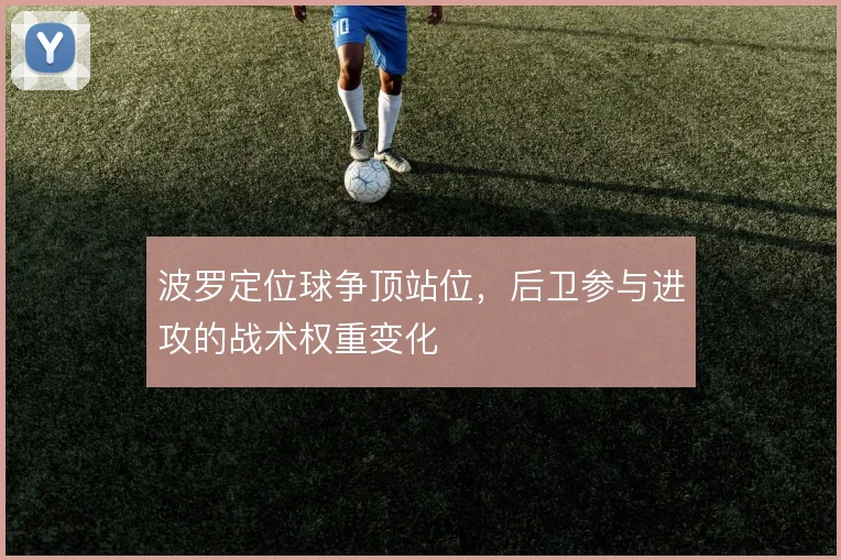 波罗定位球争顶站位，后卫参与进攻的战术权重变化