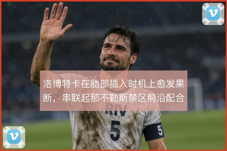 洛博特卡在肋部插入时机上愈发果断，串联起那不勒斯禁区前沿配合