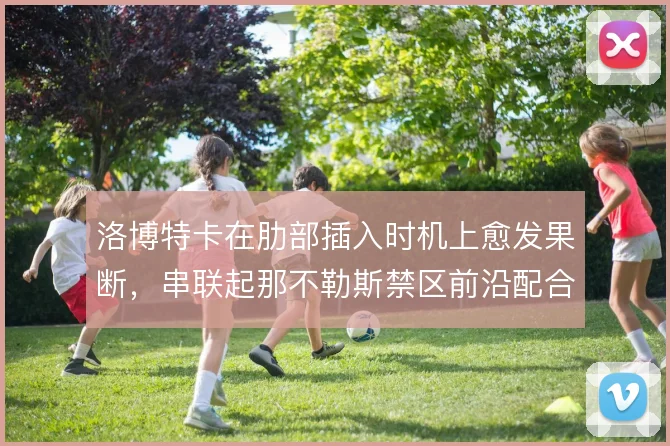 洛博特卡在肋部插入时机上愈发果断，串联起那不勒斯禁区前沿配合