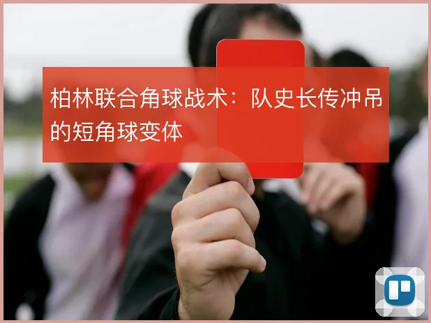 柏林联合角球战术：队史长传冲吊的短角球变体