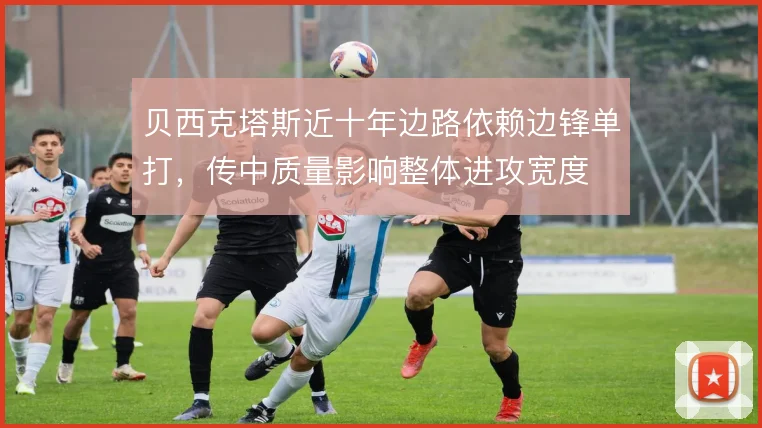 贝西克塔斯近十年边路依赖边锋单打，传中质量影响整体进攻宽度