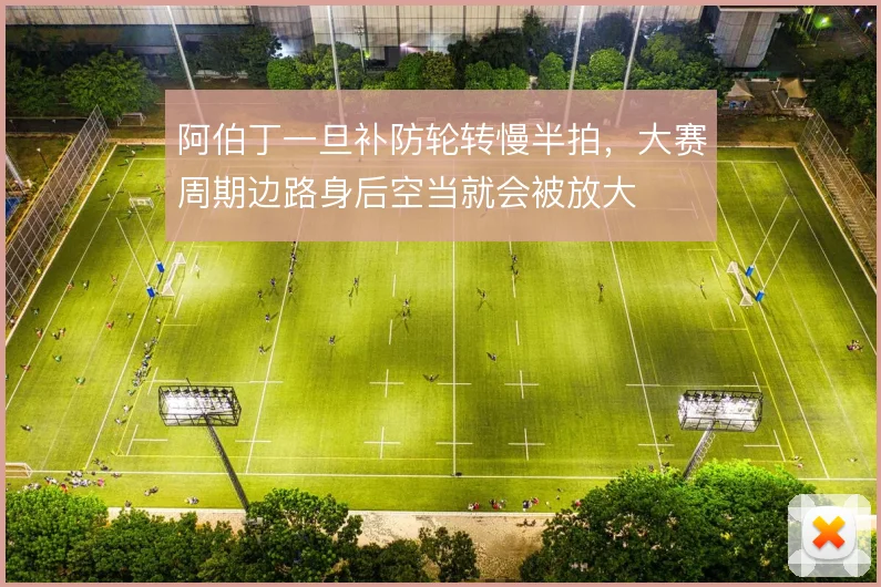 阿伯丁一旦补防轮转慢半拍，大赛周期边路身后空当就会被放大